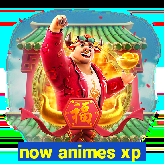 now animes xp